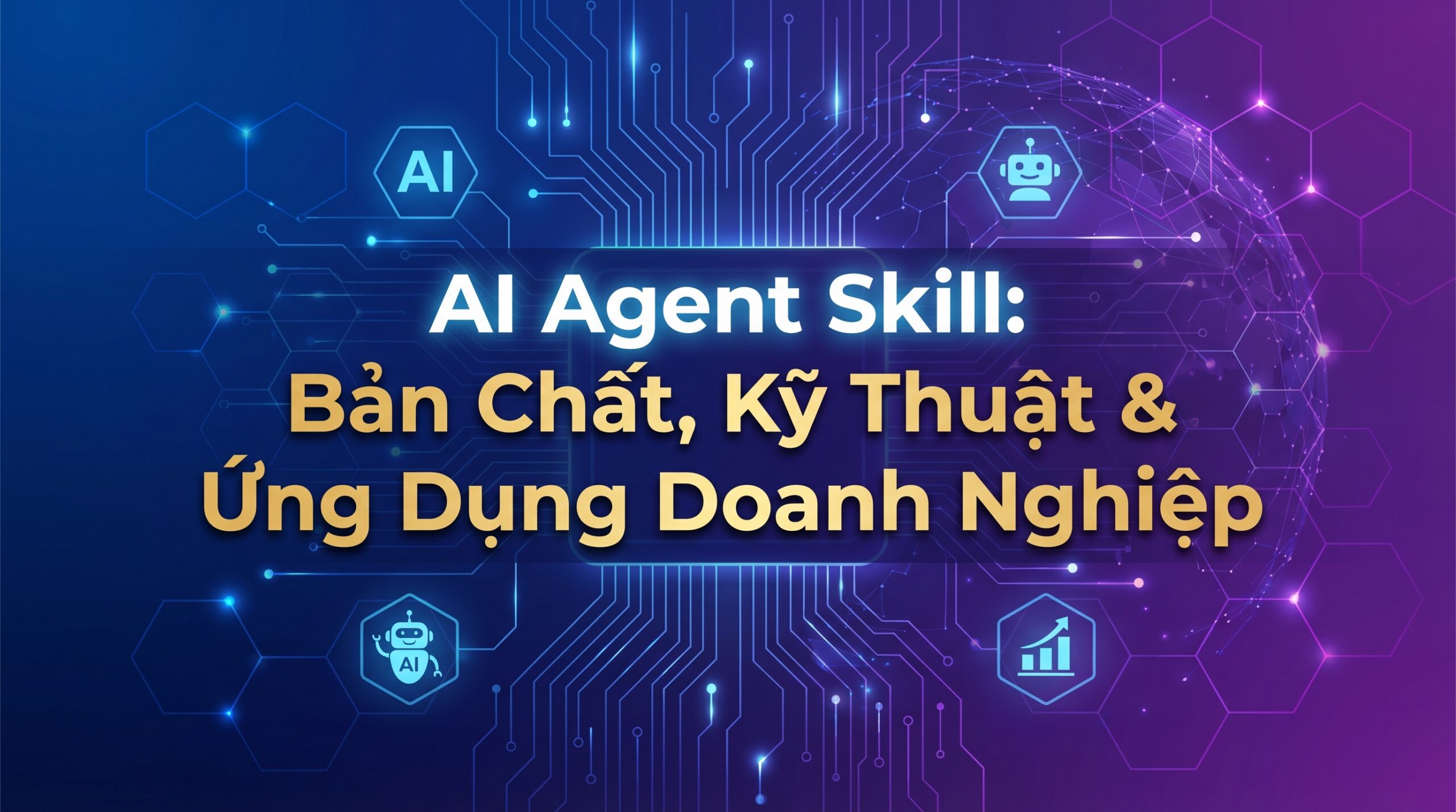 AI Agent Skill: Bản Chất, Kỹ Thuật & Ứng Dụng Doanh Nghiệp